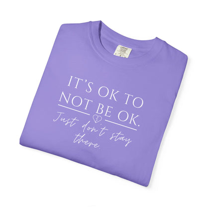 It’s OK Not to Be OK, Just Don’t Stay There T-Shirt | Faith Over Feelings Tee