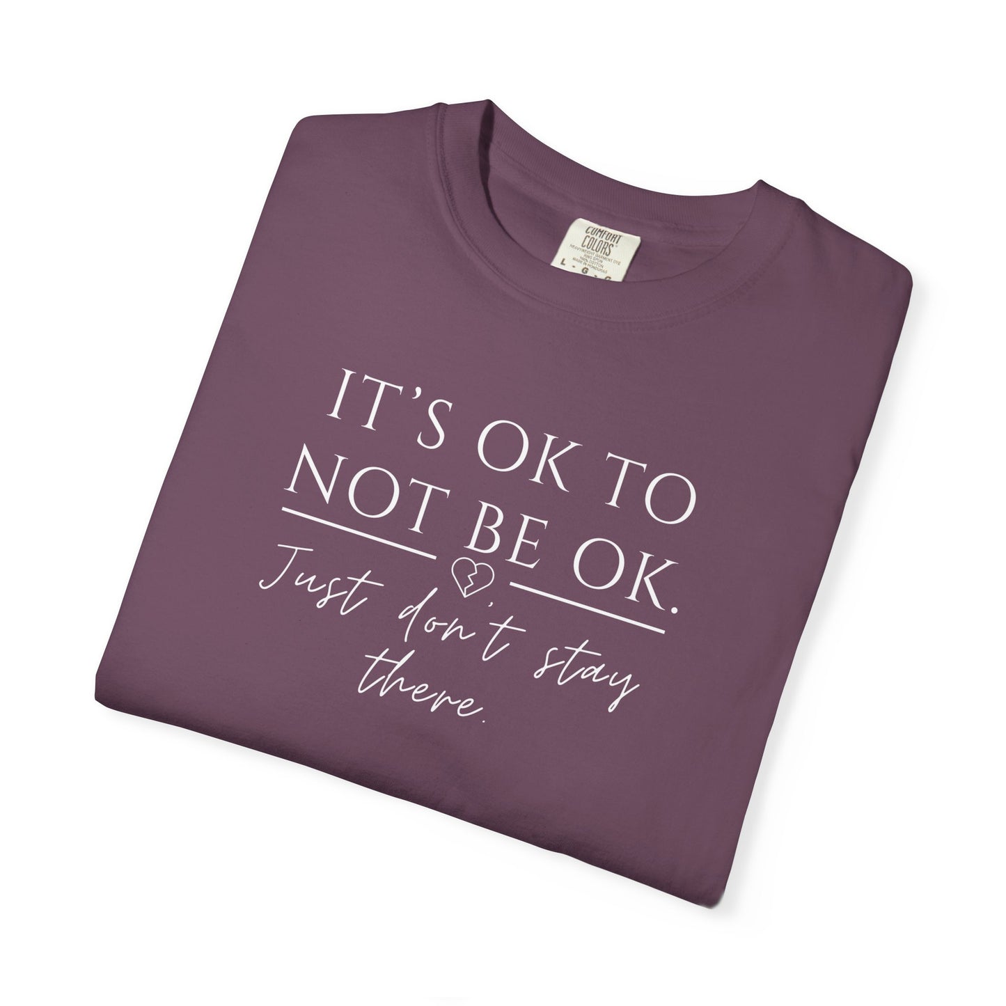 It’s OK Not to Be OK, Just Don’t Stay There T-Shirt | Faith Over Feelings Tee