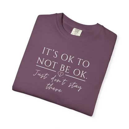 It’s OK Not to Be OK, Just Don’t Stay There T-Shirt | Faith Over Feelings Tee
