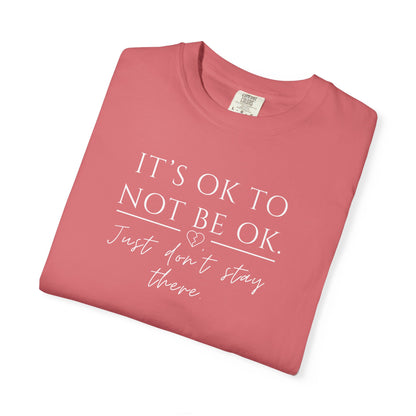 It’s OK Not to Be OK, Just Don’t Stay There T-Shirt | Faith Over Feelings Tee