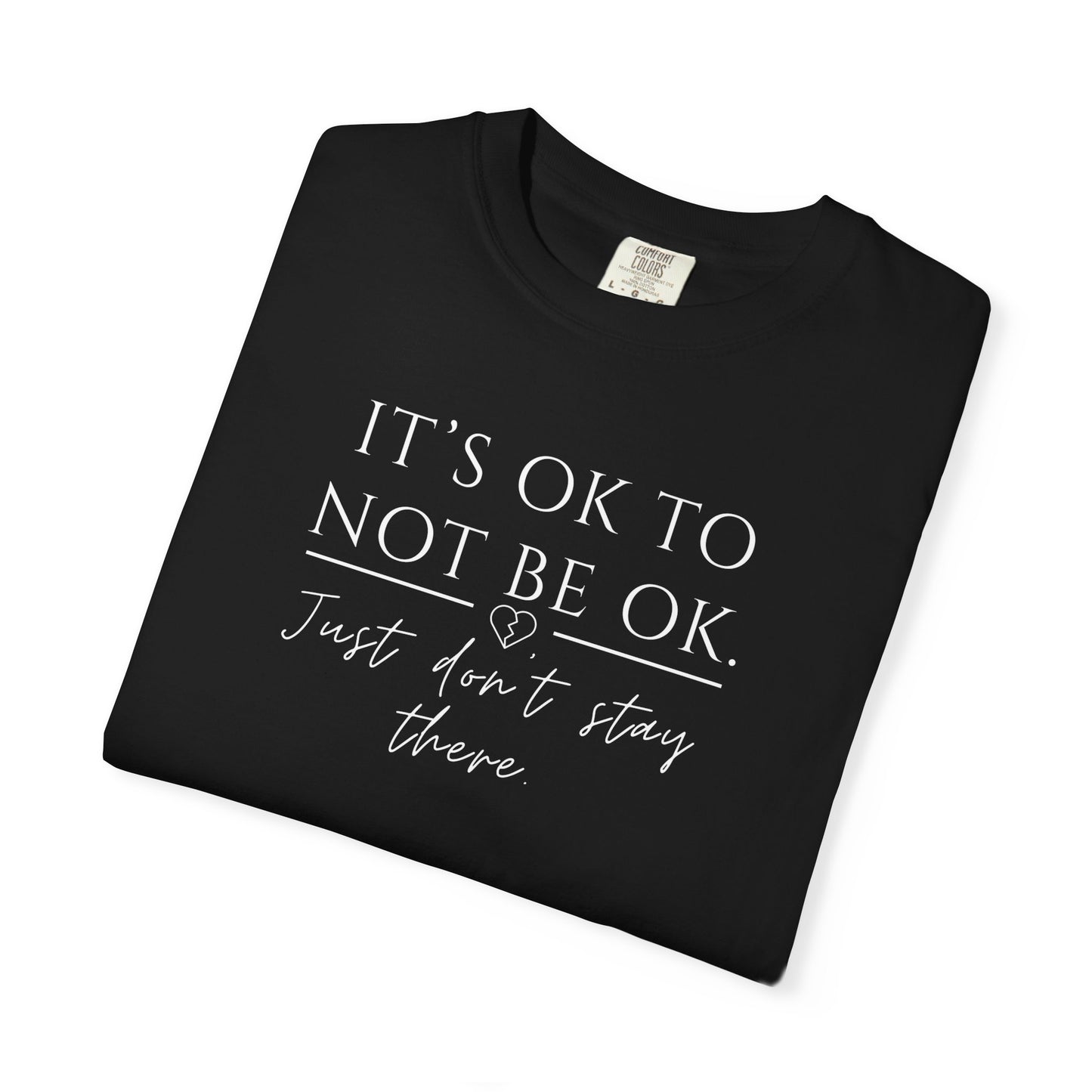 It’s OK Not to Be OK, Just Don’t Stay There T-Shirt | Faith Over Feelings Tee