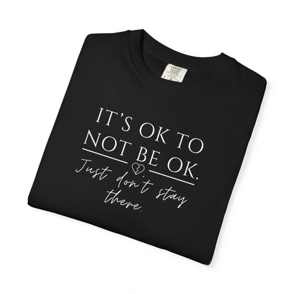 It’s OK Not to Be OK, Just Don’t Stay There T-Shirt | Faith Over Feelings Tee