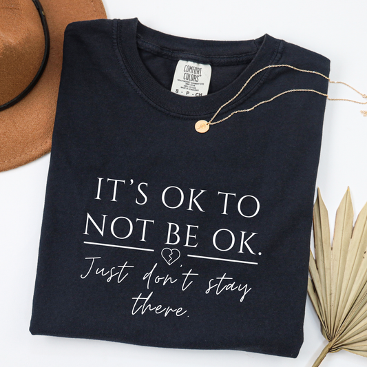 It’s OK Not to Be OK, Just Don’t Stay There T-Shirt | Faith Over Feelings Tee