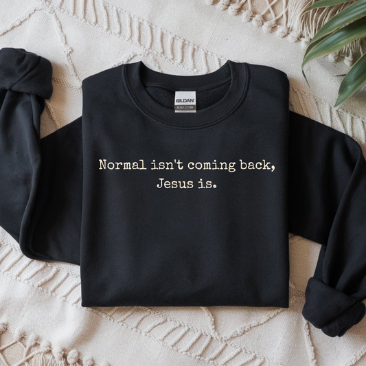Normal Isn’t Coming Back, Jesus Is — Christian Faith Sweatshirt