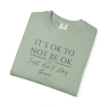 It’s OK Not to Be OK, Just Don’t Stay There T-Shirt | Faith Over Feelings Tee