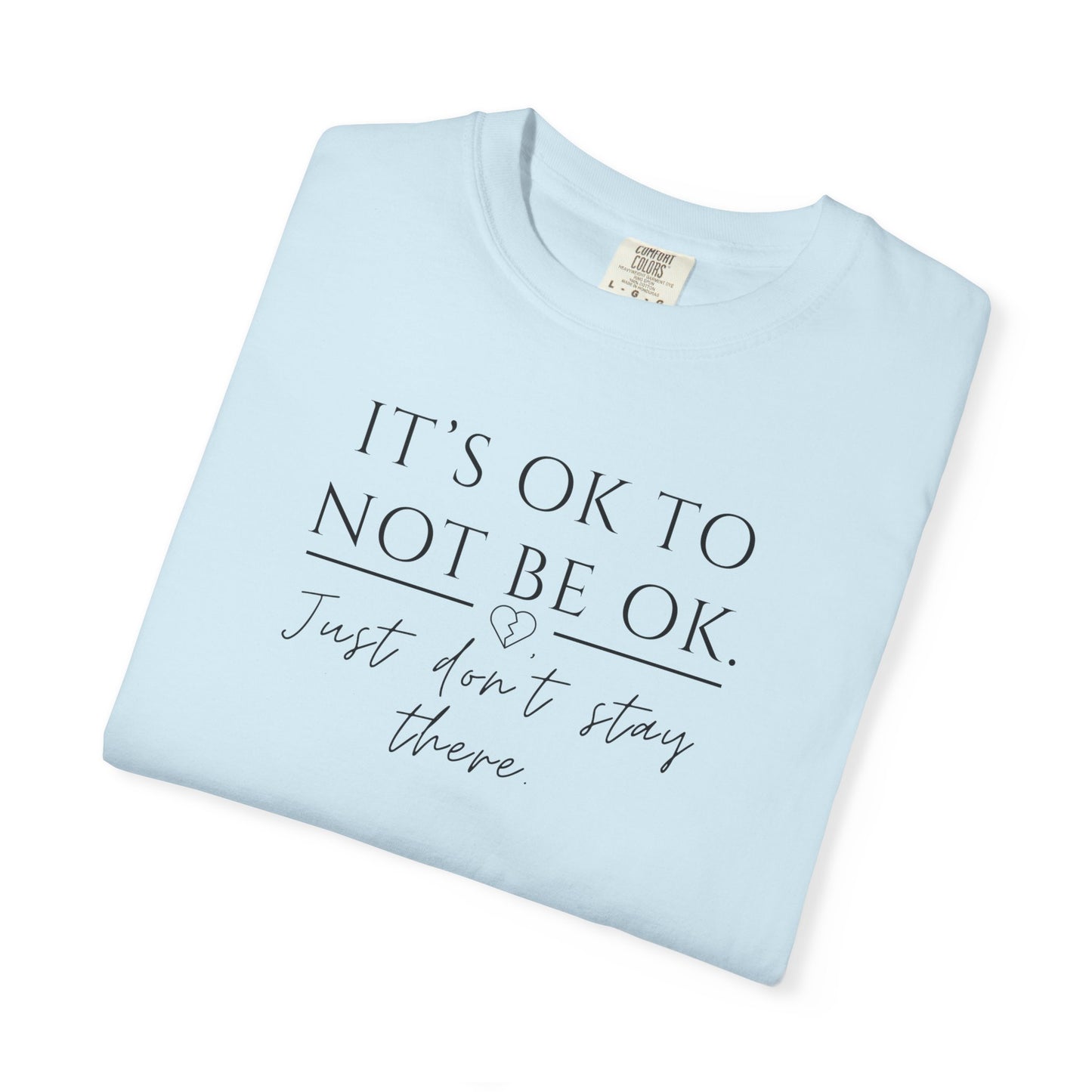 It’s OK Not to Be OK, Just Don’t Stay There T-Shirt | Faith Over Feelings Tee