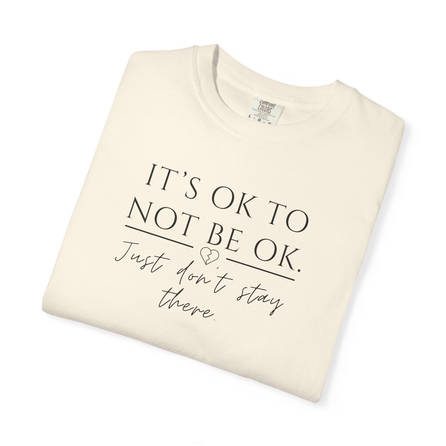 It’s OK Not to Be OK, Just Don’t Stay There T-Shirt | Faith Over Feelings Tee