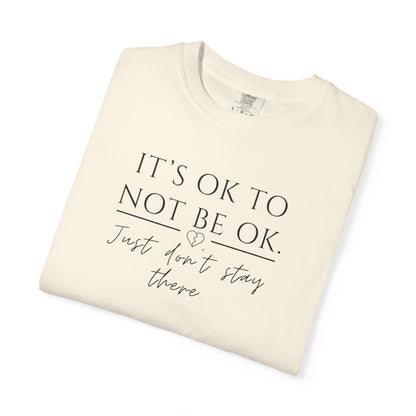 It’s OK Not to Be OK, Just Don’t Stay There T-Shirt | Faith Over Feelings Tee