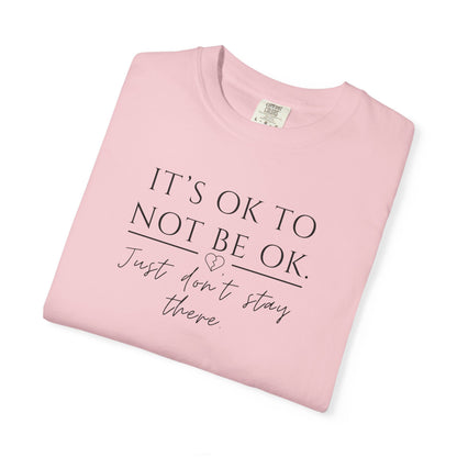 It’s OK Not to Be OK, Just Don’t Stay There T-Shirt | Faith Over Feelings Tee