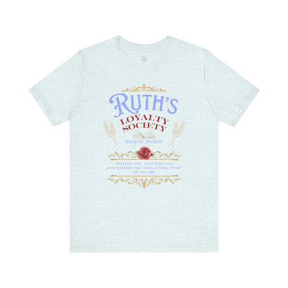 Ruth's Loyalty Society Shirt | Ruth 1:16 Bible Verse Tee | Christian Woman Faith Shirt