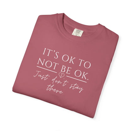 It’s OK Not to Be OK, Just Don’t Stay There T-Shirt | Faith Over Feelings Tee