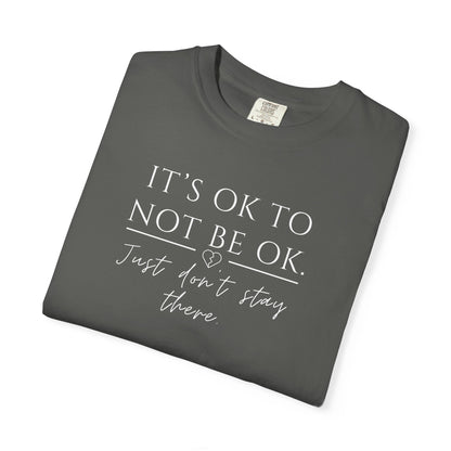 It’s OK Not to Be OK, Just Don’t Stay There T-Shirt | Faith Over Feelings Tee