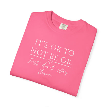 It’s OK Not to Be OK, Just Don’t Stay There T-Shirt | Faith Over Feelings Tee