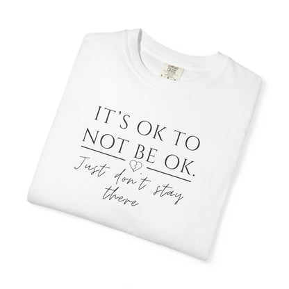 It’s OK Not to Be OK, Just Don’t Stay There T-Shirt | Faith Over Feelings Tee
